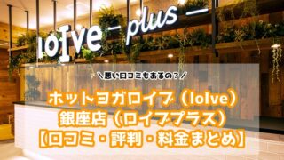 ホットヨガロイブ（loIve） 銀座店（ロイブプラス）の口コミと評判